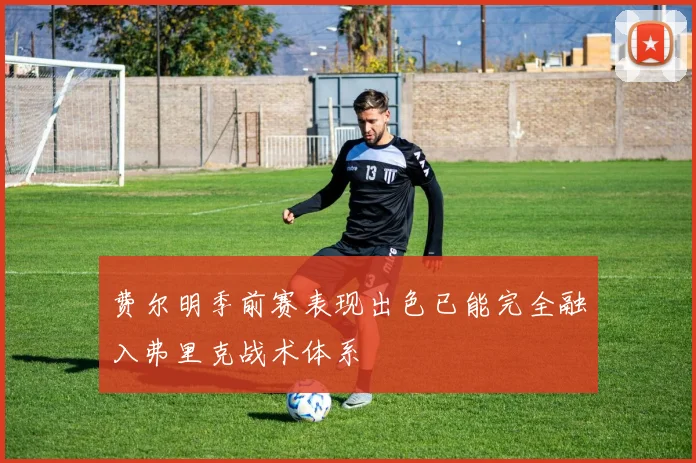 费尔明季前赛表现出色已能完全融入弗里克战术体系